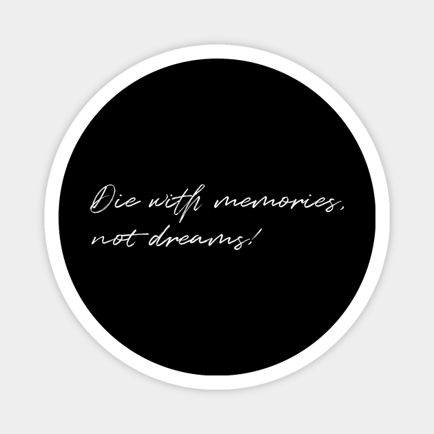 Die with Memories, Not Dreams Magnet by VijackStudio
